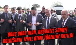 Oruç Baba İnan, organize sanayi bölgesinin temel atma törenine katıldı