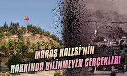 Maraş Kalesi'nin hakkında bilinmeyen gerçekler!