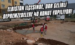 Elbistan ilçesinde, dar gelirli depremzedelere 40 konut yapılıyor!