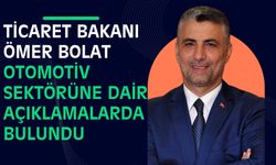 Ticaret Bakanı Ömer Bolat Otomotiv Sektörüne Dair Açıklamalarda Bulundu