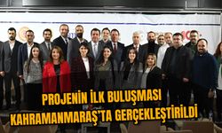 Projenin İlk Buluşması Kahramanmaraş’ta Gerçekleştirildi