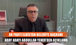 AK Parti Elbistan Belediye Başkanı Aday Adayı Abdullah Yener’den Açıklama