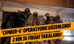 81 ilde 'Çember-6' Operasyonu düzenlendi: 2 bin 36 firari yakalandı