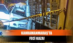 Kahramanmaraş’ta Feci Kaza!