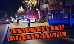 Kahramanmaraş’ta alkolü fazla kaçırınca olanlar oldu 