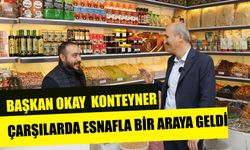 Başkan Okay  Konteyner Çarşılarda Esnafla Bir Araya Geldi