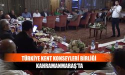 Türkiye Kent Konseyleri Birliği Kahramanmaraş'ta