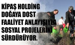 Kipaş Holding, Doğaya Dost Faaliyet Anlayışıyla Sosyal Projelerini Sürdürüyor.