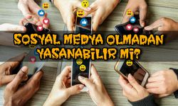 Sosyal medya olmadan yaşanabilir mi?