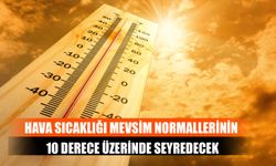 Hava Sıcaklığı Mevsim Normallerinin 10 Derece Üzerinde Seyredecek