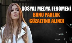 Sosyal medya fenomeni Banu Parlak gözaltına alındı