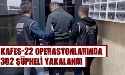 Kafes-22 operasyonlarında 302 şüpheli yakalandı