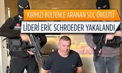 Kırmızı bültenle aranan suç örgütü lideri Eric Schroeder yakalandı