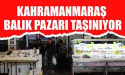 Kahramanmaraş Balık Pazarı Taşınıyor