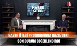 Haber Ötesi Programında Gazze’deki Son Durum Değerlendirdi