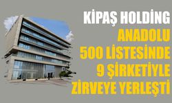 Kipaş Holding, Anadolu 500 Listesinde 9 Şirketiyle Zirveye Yerleşti