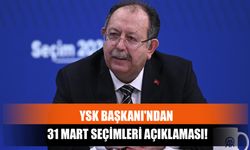 YSK Başkanı'ndan 31 Mart Seçimleri Açıklaması!