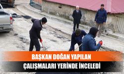 Başkan Doğan Yapılan Çalışmaları Yerinde İnceledi