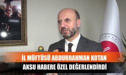 İl Müftüsü Abdurrahman Kotan Aksu Habere Özel Değerlendirdi