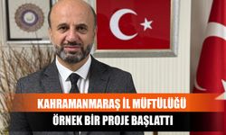 Kahramanmaraş İl Müftülüğü Örnek Bir Proje Başlattı