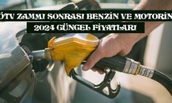 ÖTV zammı sonrası benzin ve motorin 2024 güncel fiyatları