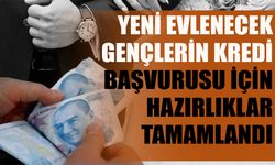 Yeni evlenecek gençlerin kredi başvurusu için hazırlıklar tamamlandı