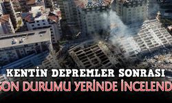 Kentin depremler sonrası son durumu yerinde incelendi