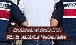 Kahramanmaraş'ta firari hükümlü yakalandı!