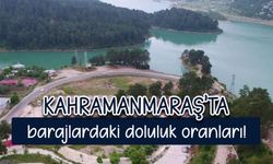 Kahramanmaraş’ta barajlardaki doluluk oranları!