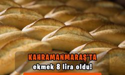 Kahramanmaraş'ta ekmek 8 lira oldu!