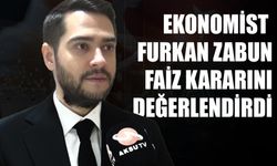 Ekonomist Furkan Zabun Faiz Kararını Değerlendirdi