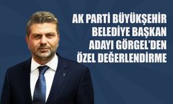 AK Parti Büyükşehir Belediye Başkan Aday Fırat Görgel'den Özel Değerlendirme