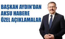 Başkan Aydın’dan Aksu Habere Özel Açıklamalar