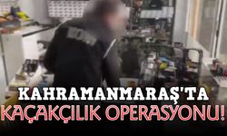 Kahramanmaraş'ta kaçakçılık operasyonu!