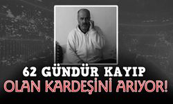 62 gündür kayıp olan kardeşini arıyor!