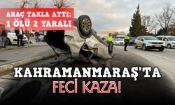 Kahramanmaraş'ta yayaya çarpmamak için manevra yaparken takla attı: 1 ölü 2 yaralı