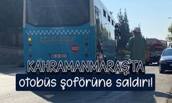 Kahramanmaraş'ta otobüs şoförüne saldırı!