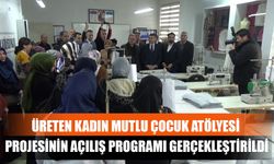 Üreten Kadın Mutlu Çocuk Atölyesi Projesinin Açılış Programı Gerçekleştirildi