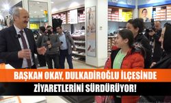 Başkan Okay, Dulkadiroğlu ilçesinde ziyaretlerini sürdürüyor!