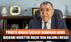 Türkiye Maden İşçileri Sendikası Genel Başkanı Nurettin Akçul’dan Anlamlı Mesaj