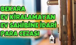 Bekara ev kiralamayan ev sahibine idari para cezası