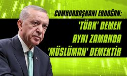 Cumhurbaşkanı Erdoğan: 'Türk' demek aynı zamanda' Müslüman' demektir