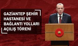 Gaziantep Şehir Hastanesi Ve Bağlantı Yolları Açılış Töreni