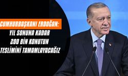 Cumhurbaşkanı Erdoğan: Yıl sonuna kadar 200 bin konutun teslimini tamamlayacağız