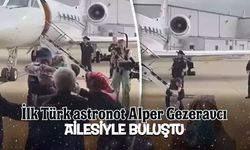İlk Türk astronot Alper Gezeravcı, ailesiyle buluştu