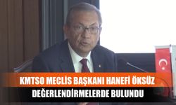 KMTSO Meclis Başkanı Hanefi Öksüz Değerlendirmelerde Bulundu