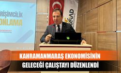 Kahramanmaraş Ekonomisinin Geleceği Çalıştayı Düzenlendi