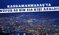 Kahramanmaraş’ta nüfus 60 bin 818 kişi azaldı!