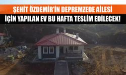 Şehit Piyade Er Müslüm Özdemir'in depremzede ailesi için yapılan ev bu hafta teslim edilecek!