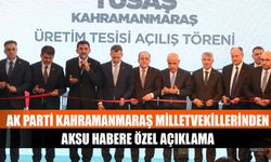 AK Parti Kahramanmaraş Milletvekillerinden Aksu Habere Özel açıklama